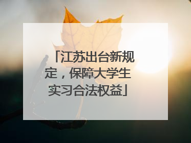 江苏出台新规定，保障大学生实习合法权益